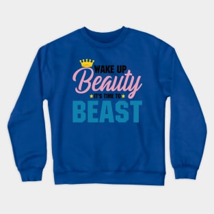 wake up beauty it's time to beast 5 Crewneck Sweatshirt